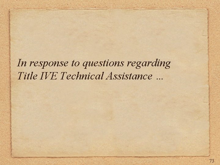 In response to questions regarding Title IVE Technical Assistance … 73 