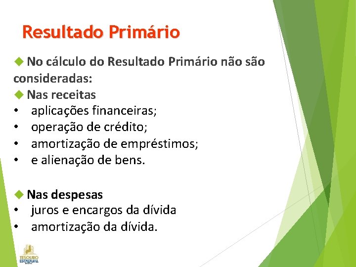 Resultado Primário No cálculo do Resultado Primário não são consideradas: Nas receitas • aplicações