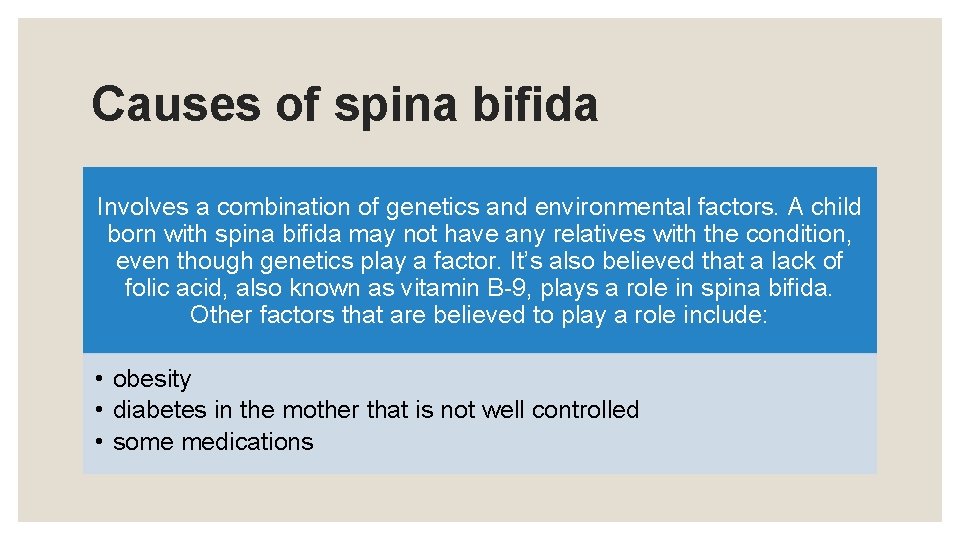 Causes of spina bifida Involves a combination of genetics and environmental factors. A child