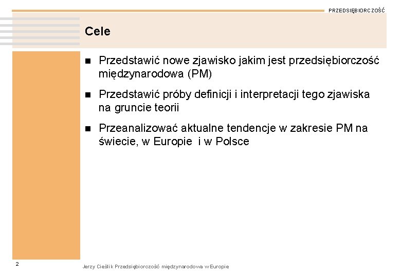 PRZEDSIĘBIORCZOŚĆ Cele 2 n Przedstawić nowe zjawisko jakim jest przedsiębiorczość międzynarodowa (PM) n Przedstawić