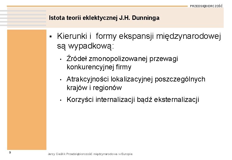 PRZEDSIĘBIORCZOŚĆ Istota teorii eklektycznej J. H. Dunninga § 9 Kierunki i formy ekspansji międzynarodowej