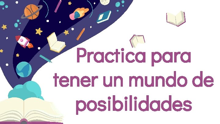 Practica para tener un mundo de posibilidades 