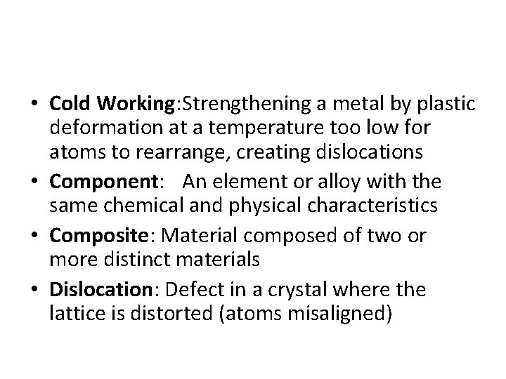  • Cold Working: Strengthening a metal by plastic deformation at a temperature too