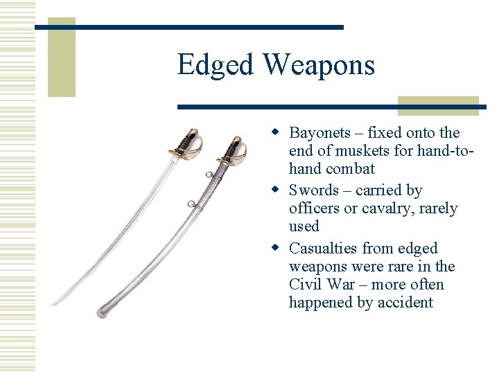 Edged Weapons w Bayonets – fixed onto the end of muskets for hand-tohand combat