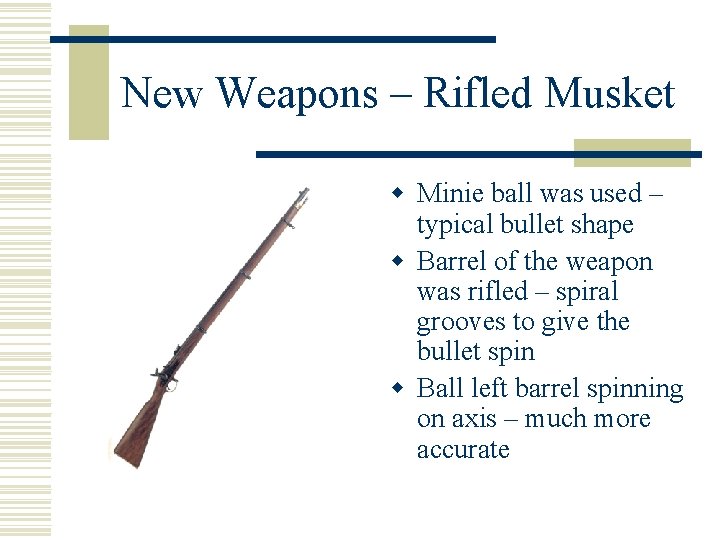 New Weapons – Rifled Musket w Minie ball was used – typical bullet shape