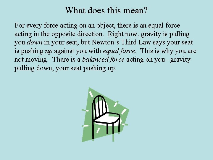 What does this mean? For every force acting on an object, there is an