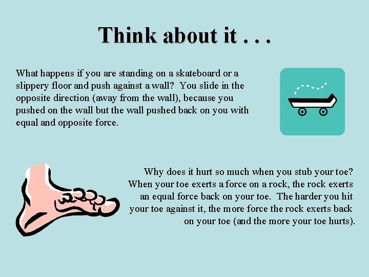 Think about it. . . What happens if you are standing on a skateboard