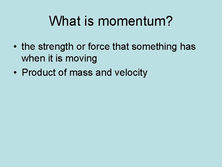 What is momentum? • the strength or force that something has when it is