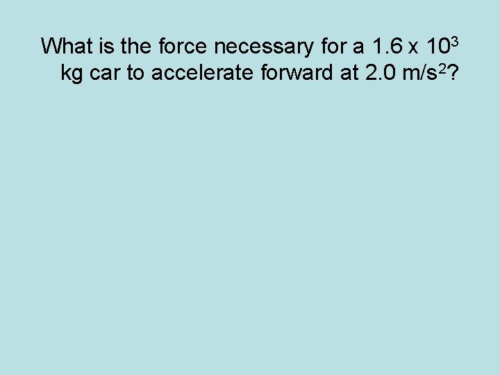 What is the force necessary for a 1. 6 x 103 kg car to