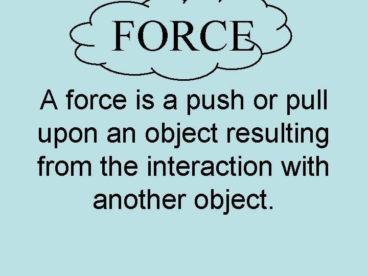 FORCE A force is a push or pull upon an object resulting from the