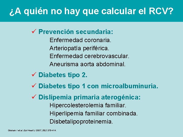 ¿A quién no hay que calcular el RCV? ü Prevención secundaria: Enfermedad coronaria. Arteriopatía