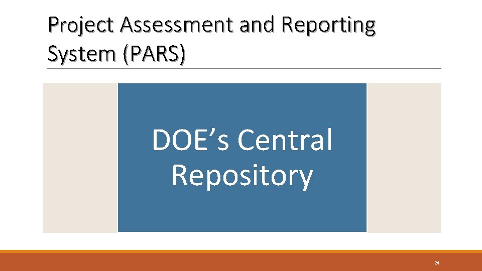 Project Assessment and Reporting System (PARS) DOE’s Central Repository 24 Project Assessment and Reporting System (PARS) DOE’s Central Repository 24