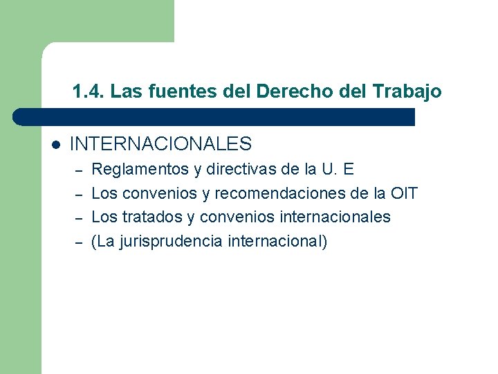 1. 4. Las fuentes del Derecho del Trabajo l INTERNACIONALES – – Reglamentos y