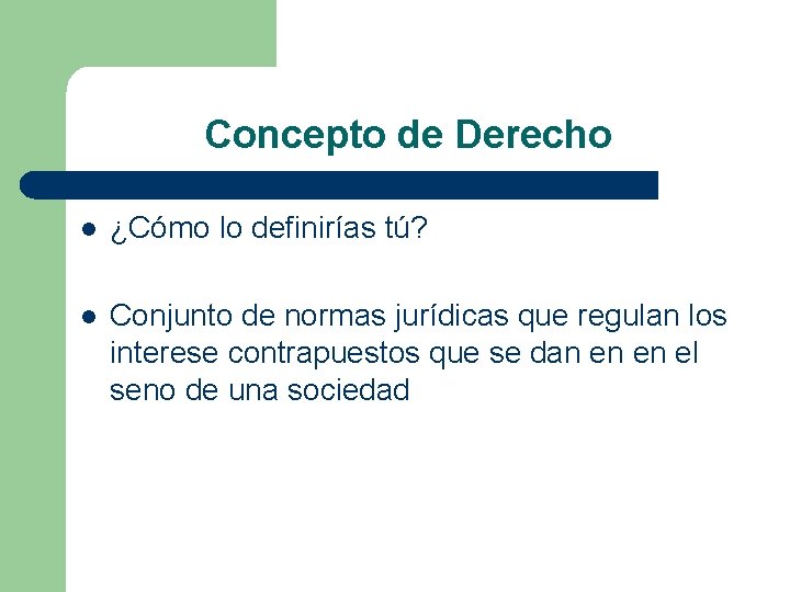 Concepto de Derecho l ¿Cómo lo definirías tú? l Conjunto de normas jurídicas que Concepto de Derecho l ¿Cómo lo definirías tú? l Conjunto de normas jurídicas que