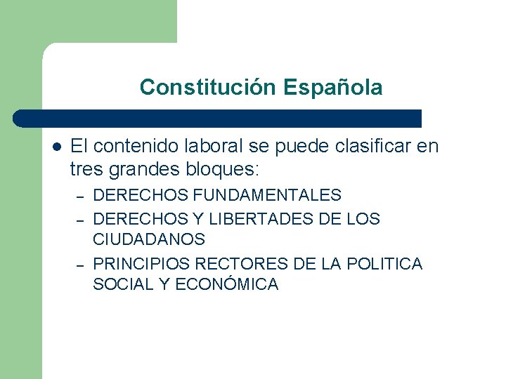 Constitución Española l El contenido laboral se puede clasificar en tres grandes bloques: –