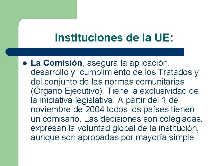 Instituciones de la UE: l La Comisión, asegura la aplicación, desarrollo y cumplimiento de