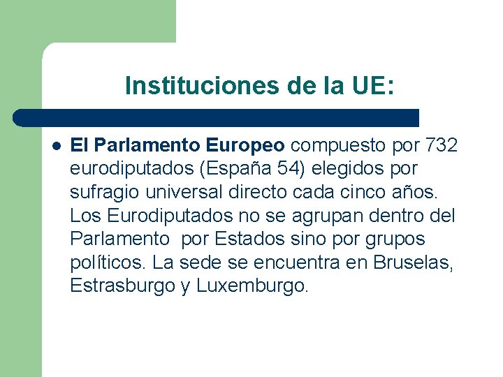 Instituciones de la UE: l El Parlamento Europeo compuesto por 732 eurodiputados (España 54)