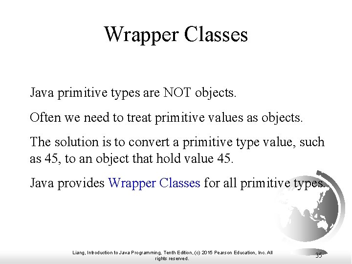 Wrapper Classes Java primitive types are NOT objects. Often we need to treat primitive
