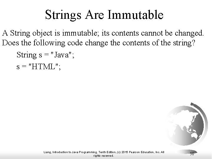 Strings Are Immutable A String object is immutable; its contents cannot be changed. Does