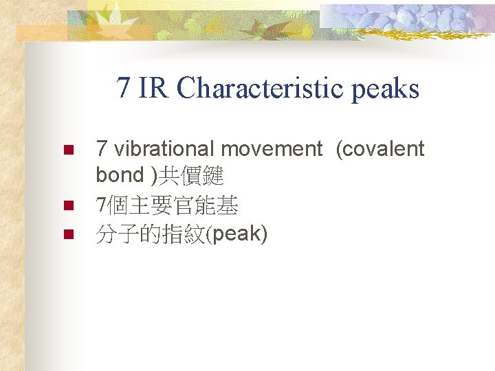 7 IR Characteristic peaks n n n 7 vibrational movement (covalent bond )共價鍵 7個主要官能基