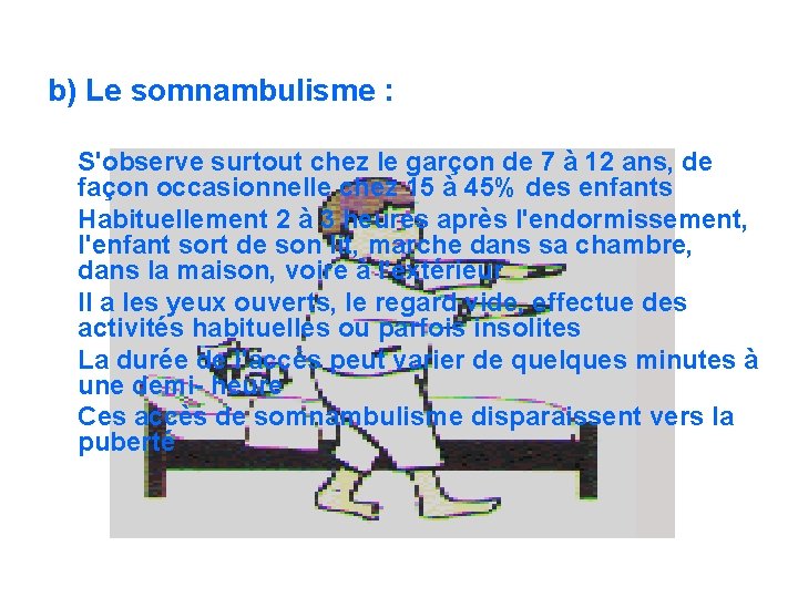  b) Le somnambulisme : S'observe surtout chez le garçon de 7 à 12