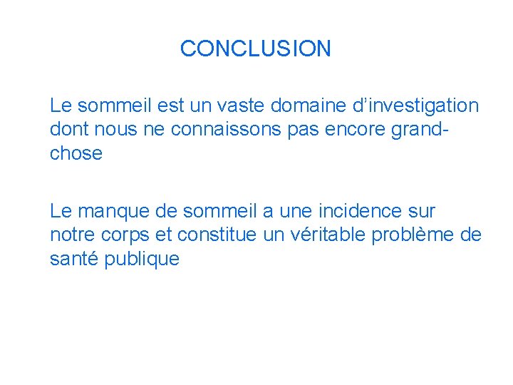 CONCLUSION Le sommeil est un vaste domaine d’investigation dont nous ne connaissons pas encore