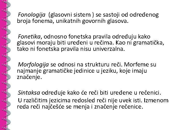 Fonologija (glasovni sistem ) se sastoji od određenog broja fonema, unikatnih govornih glasova. Fonetika,
