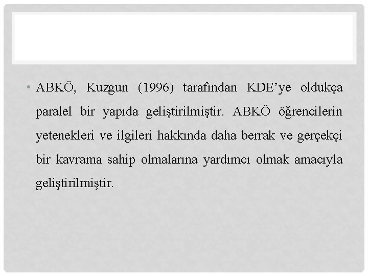  • ABKÖ, Kuzgun (1996) tarafından KDE’ye oldukça paralel bir yapıda geliştirilmiştir. ABKÖ öğrencilerin