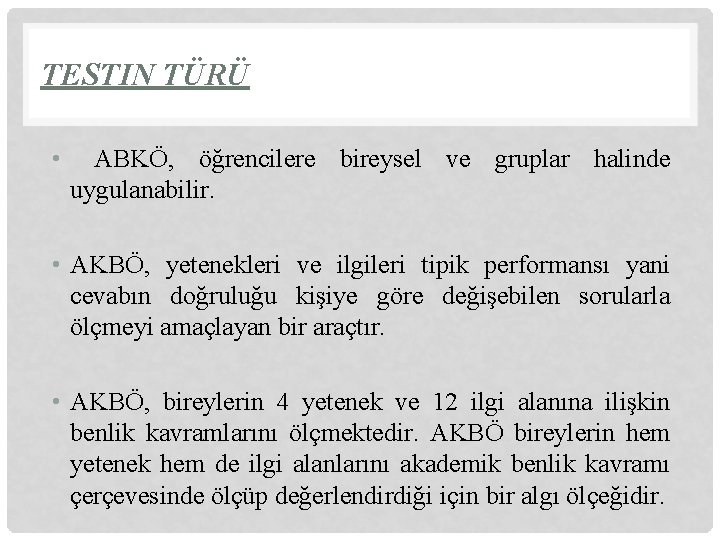 TESTIN TÜRÜ • ABKÖ, öğrencilere bireysel ve gruplar halinde uygulanabilir. • AKBÖ, yetenekleri ve