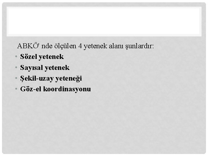 ABKÖ' nde ölçülen 4 yetenek alanı şunlardır: • Sözel yetenek • Sayısal yetenek •