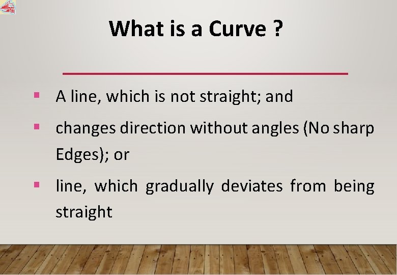 What is a Curve ? § A line, which is not straight; and §