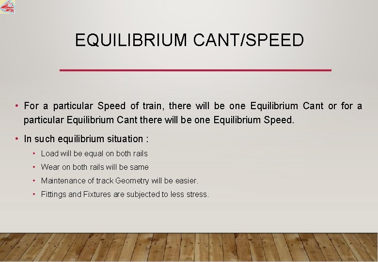 EQUILIBRIUM CANT/SPEED • For a particular Speed of train, there will be one Equilibrium