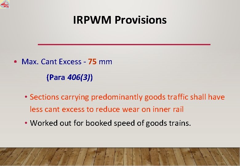 IRPWM Provisions • Max. Cant Excess - 75 mm (Para 406(3)) • Sections carrying