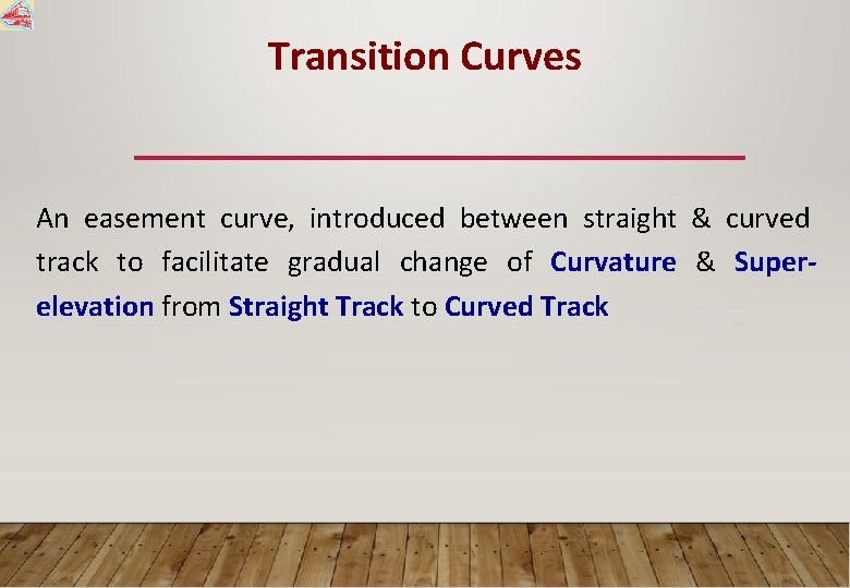 Transition Curves An easement curve, introduced between straight & curved track to facilitate gradual