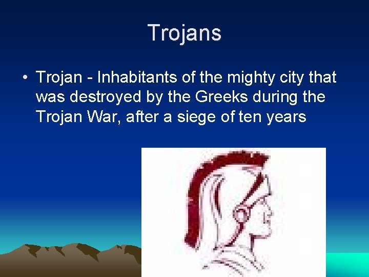 Trojans • Trojan - Inhabitants of the mighty city that was destroyed by the