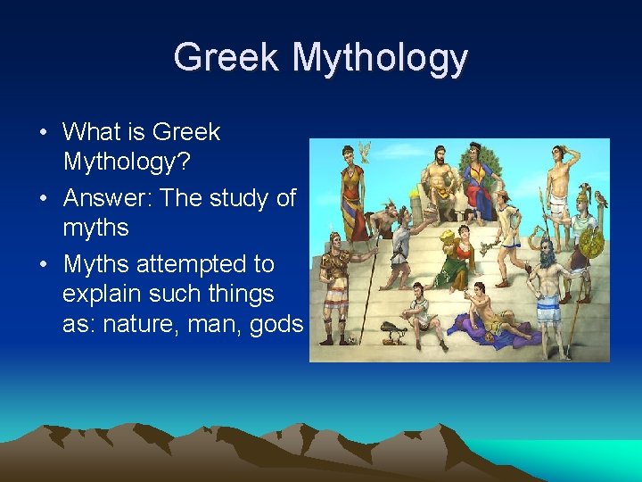 Greek Mythology • What is Greek Mythology? • Answer: The study of myths •
