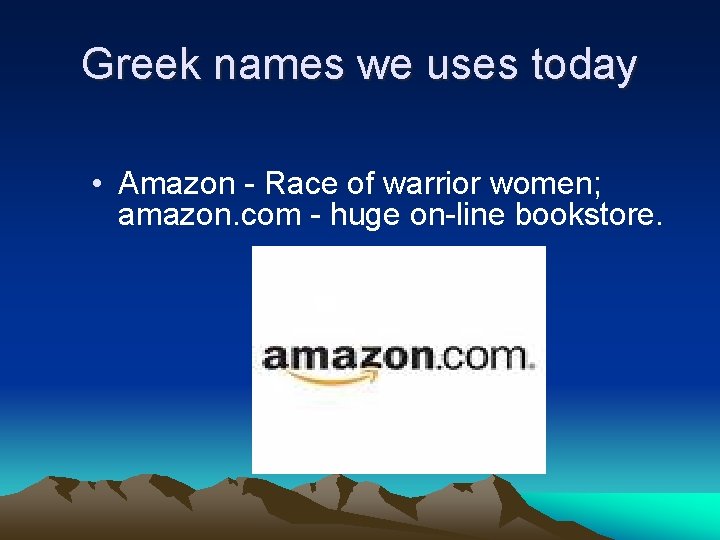 Greek names we uses today • Amazon - Race of warrior women; amazon. com