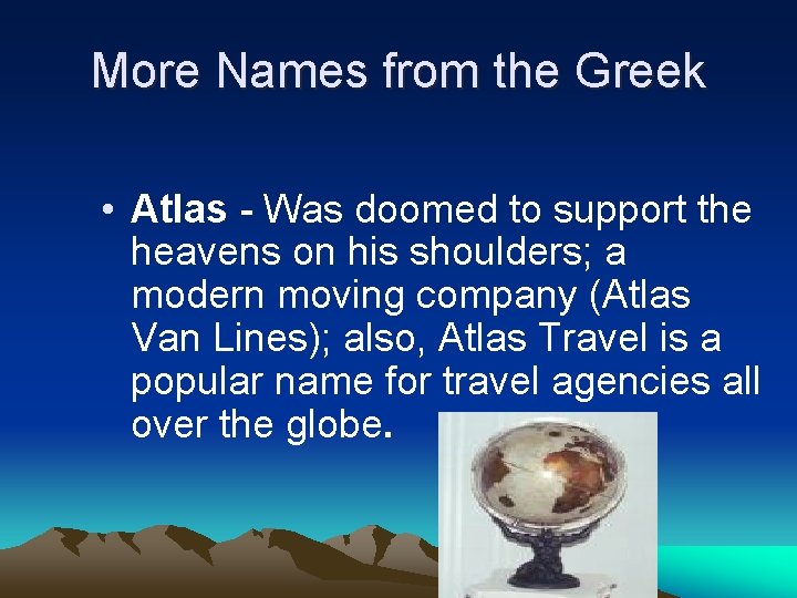 More Names from the Greek • Atlas - Was doomed to support the heavens