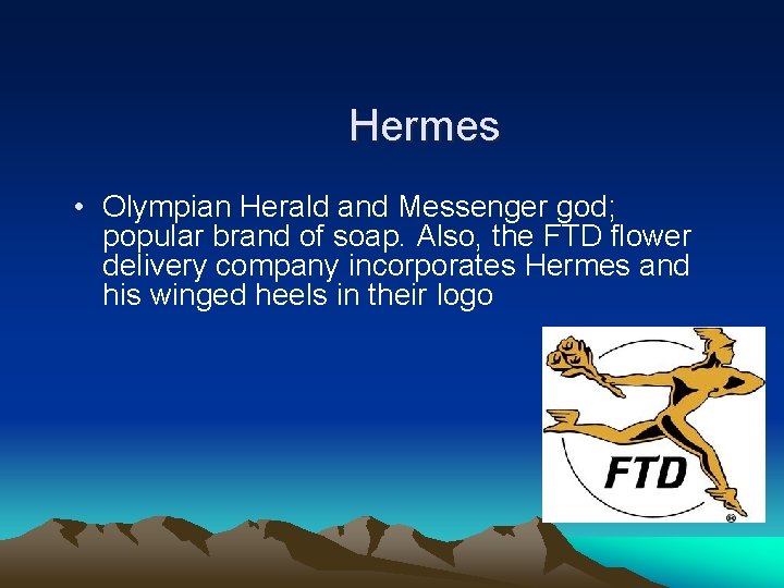 Hermes • Olympian Herald and Messenger god; popular brand of soap. Also, the FTD
