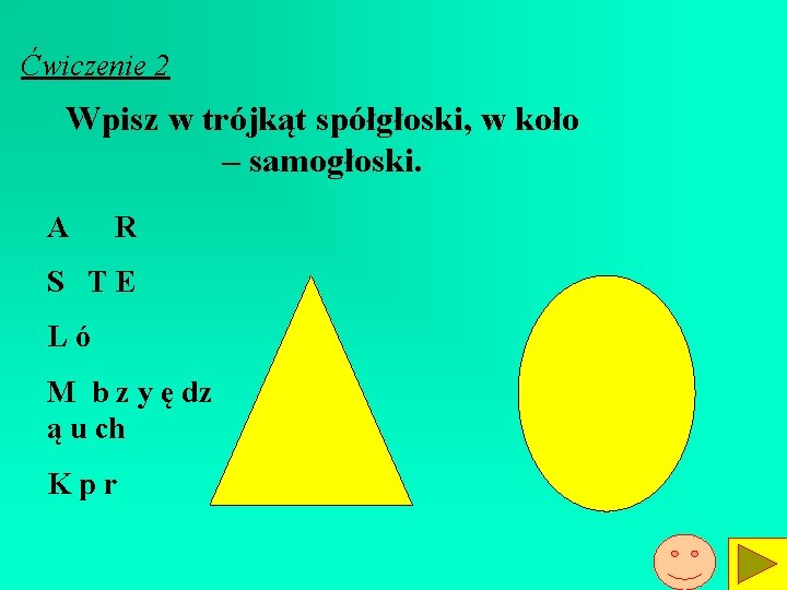 Ćwiczenie 2 Wpisz w trójkąt spółgłoski, w koło – samogłoski. A R S TE