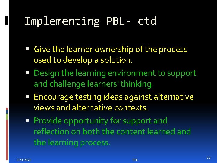 Implementing PBL- ctd Give the learner ownership of the process used to develop a