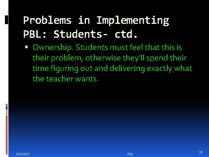 Problems in Implementing PBL: Students- ctd. Ownership. Students must feel that this is their