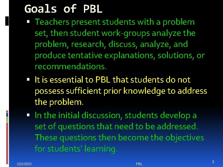 Goals of PBL Teachers present students with a problem set, then student work-groups analyze