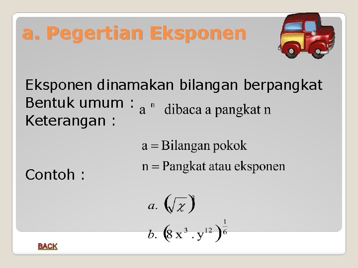 a. Pegertian Eksponen dinamakan bilangan berpangkat Bentuk umum : Keterangan : Contoh : BACK