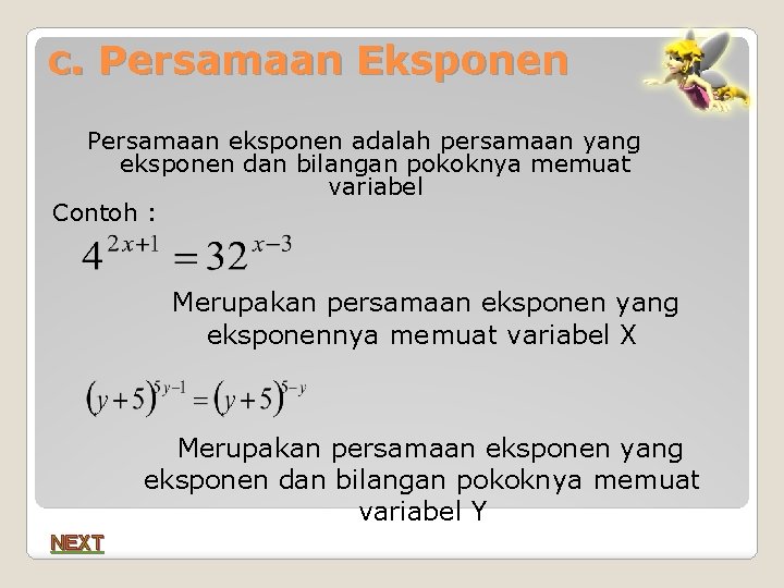 c. Persamaan Eksponen Persamaan eksponen adalah persamaan yang eksponen dan bilangan pokoknya memuat variabel