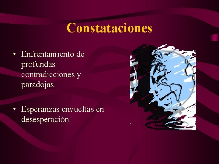 Constataciones • Enfrentamiento de profundas contradicciones y paradojas. • Esperanzas envueltas en desesperación. 
