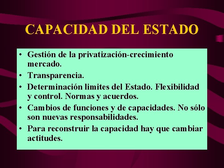 CAPACIDAD DEL ESTADO • Gestión de la privatización-crecimiento mercado. • Transparencia. • Determinación limites