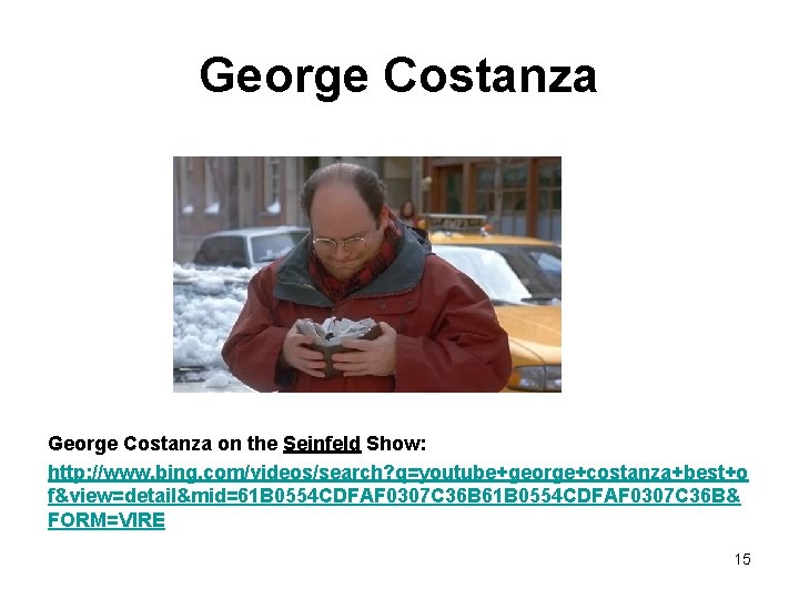 George Costanza on the Seinfeld Show: http: //www. bing. com/videos/search? q=youtube+george+costanza+best+o f&view=detail&mid=61 B 0554