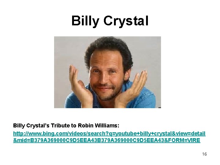Billy Crystal’s Tribute to Robin Williams: http: //www. bing. com/videos/search? q=youtube+billy+crystal&view=detail &mid=B 379 A