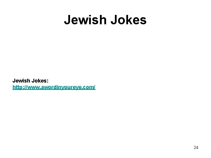Jewish Jokes: http: //www. awordinyoureye. com/ 24 